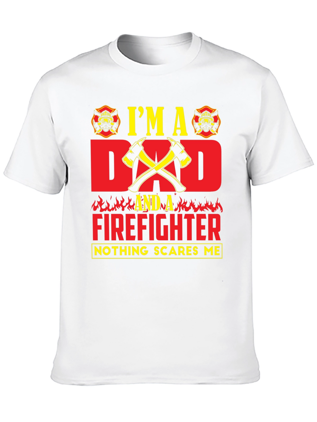 Dad Firefighter T-Shirt - Nothing Scares Me!