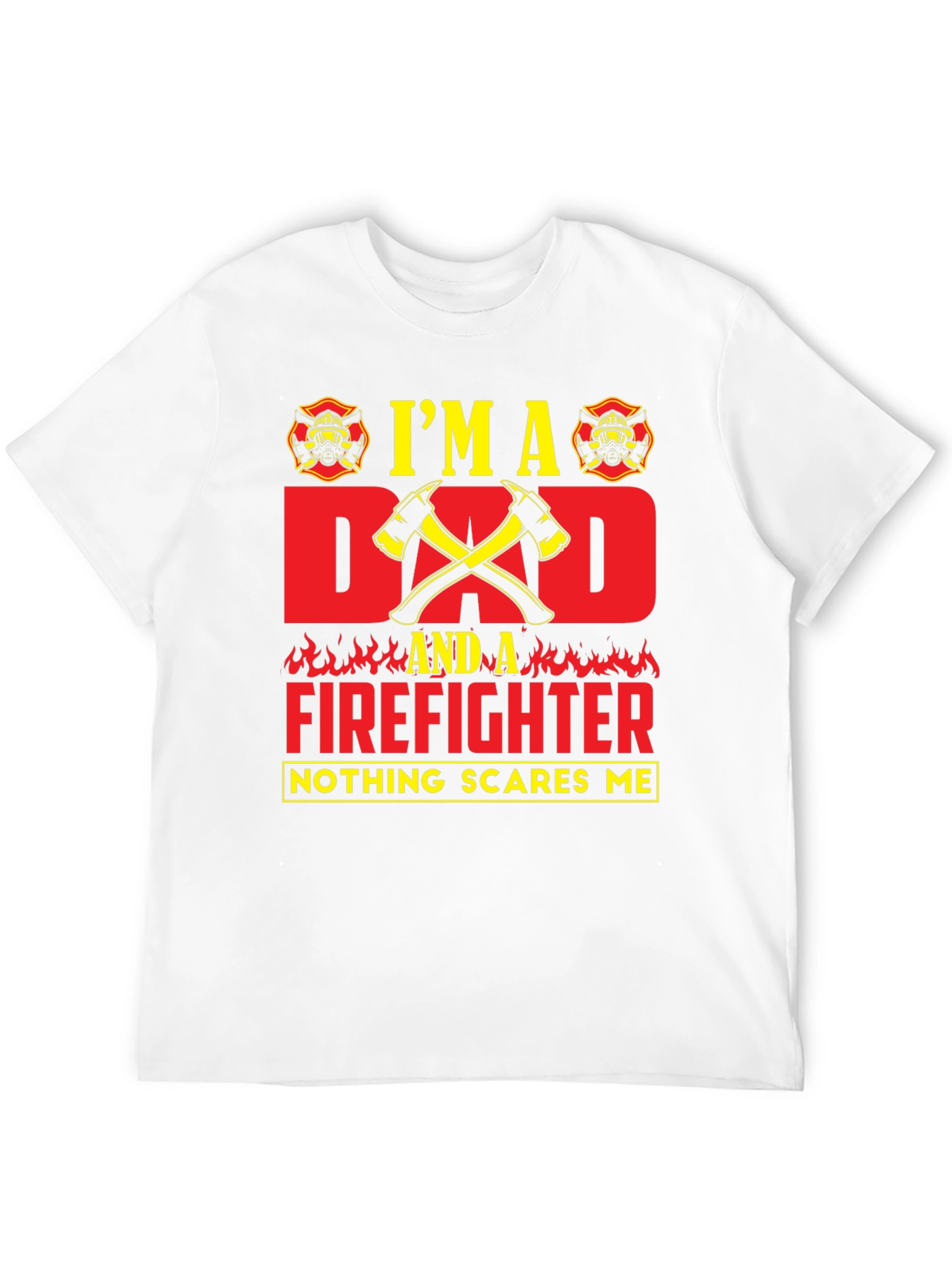 Dad Firefighter T-Shirt - Nothing Scares Me!