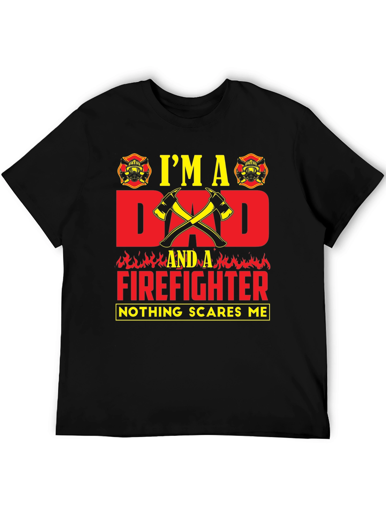 Dad Firefighter T-Shirt - Nothing Scares Me!