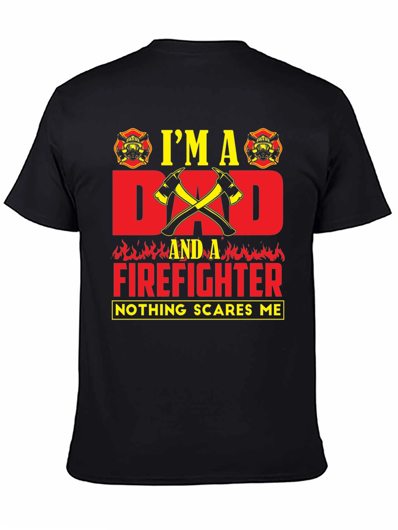 Dad Firefighter T-Shirt - Nothing Scares Me!