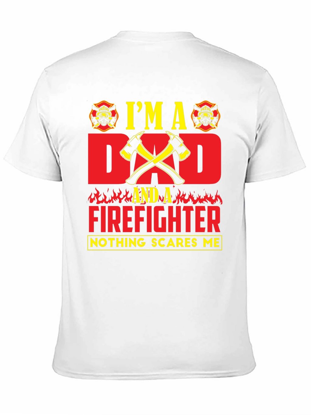 Dad Firefighter T-Shirt - Nothing Scares Me!