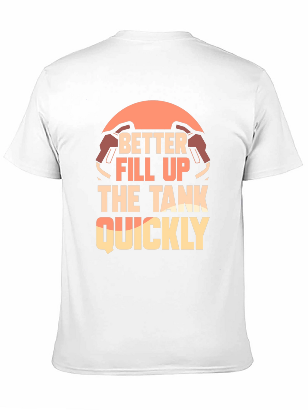 Better Fill Up the Tank Quickly T-Shirt