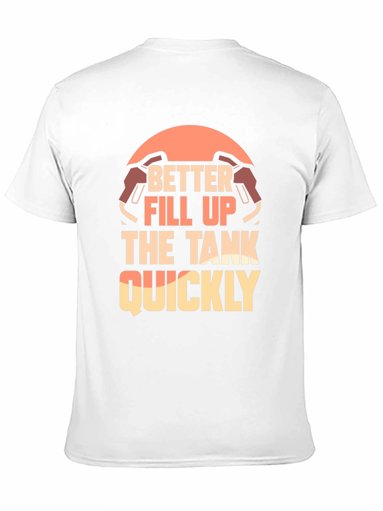 Better Fill Up the Tank Quickly T-Shirt