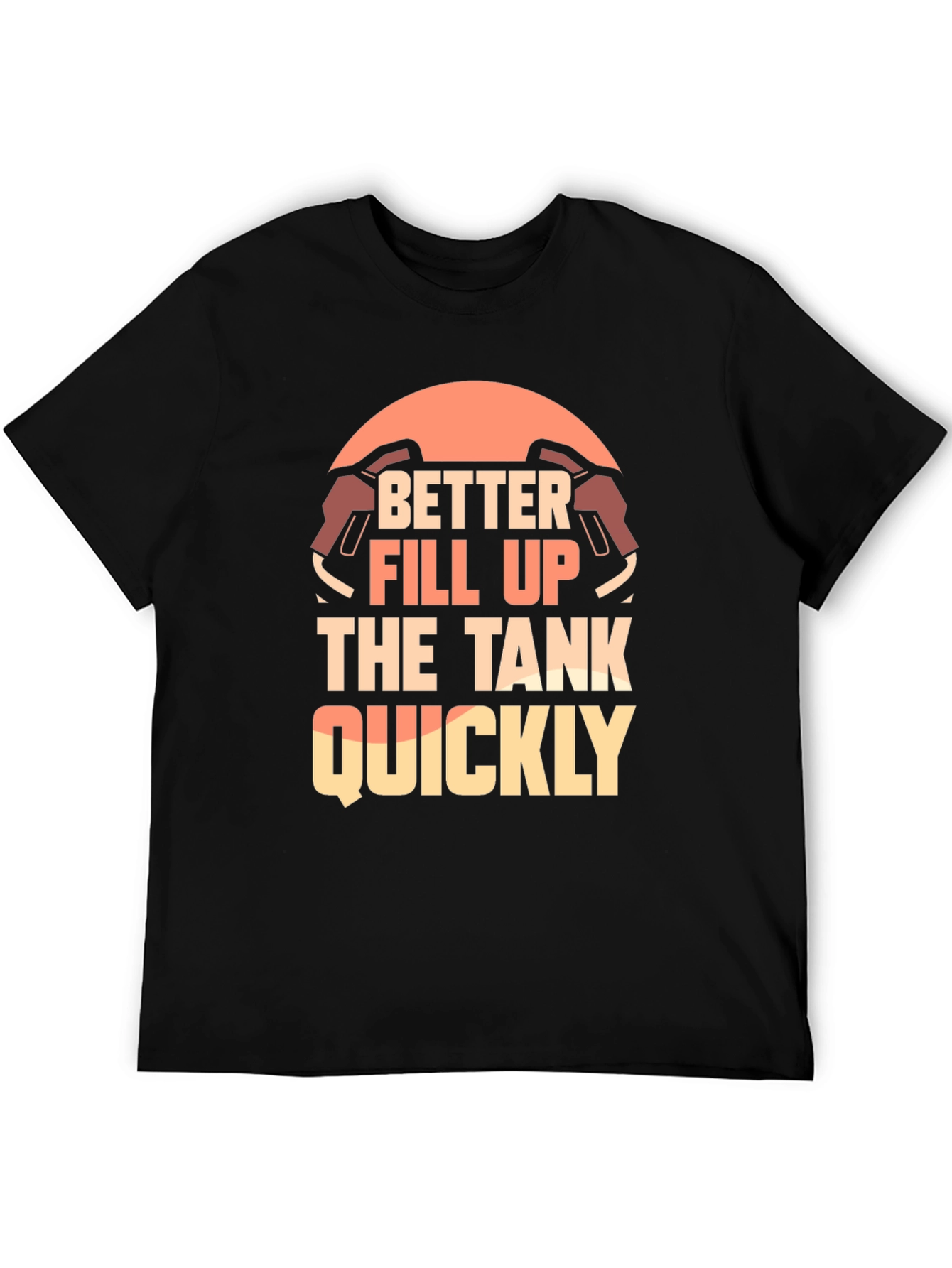 Better Fill Up the Tank Quickly T-Shirt