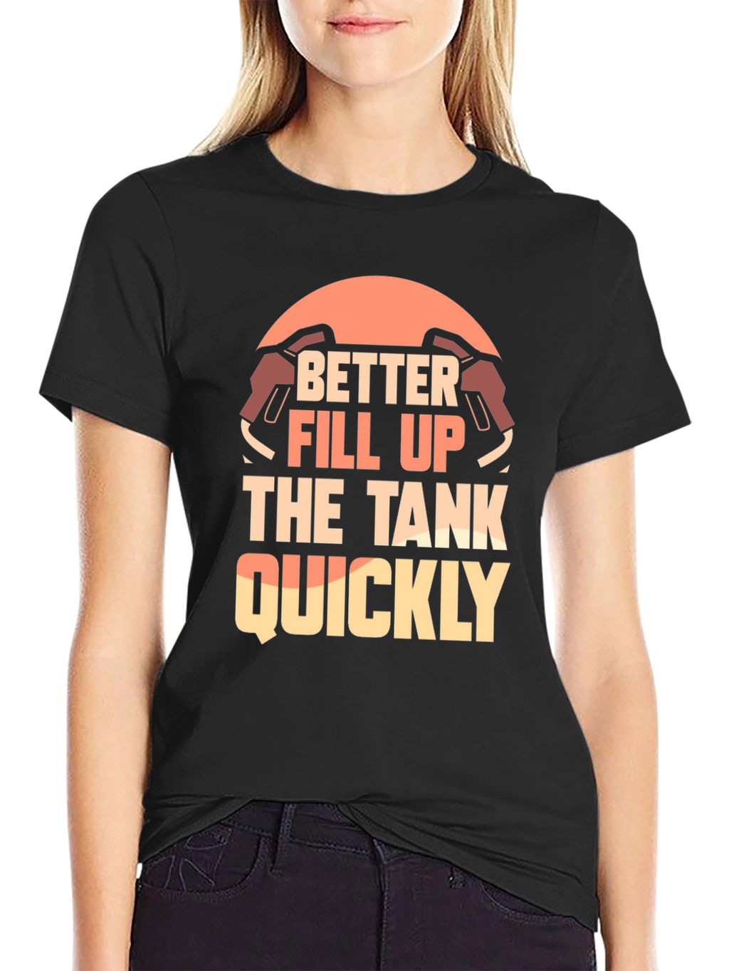 Better Fill Up the Tank Quickly T-Shirt