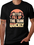 Better Fill Up the Tank Quickly T-Shirt