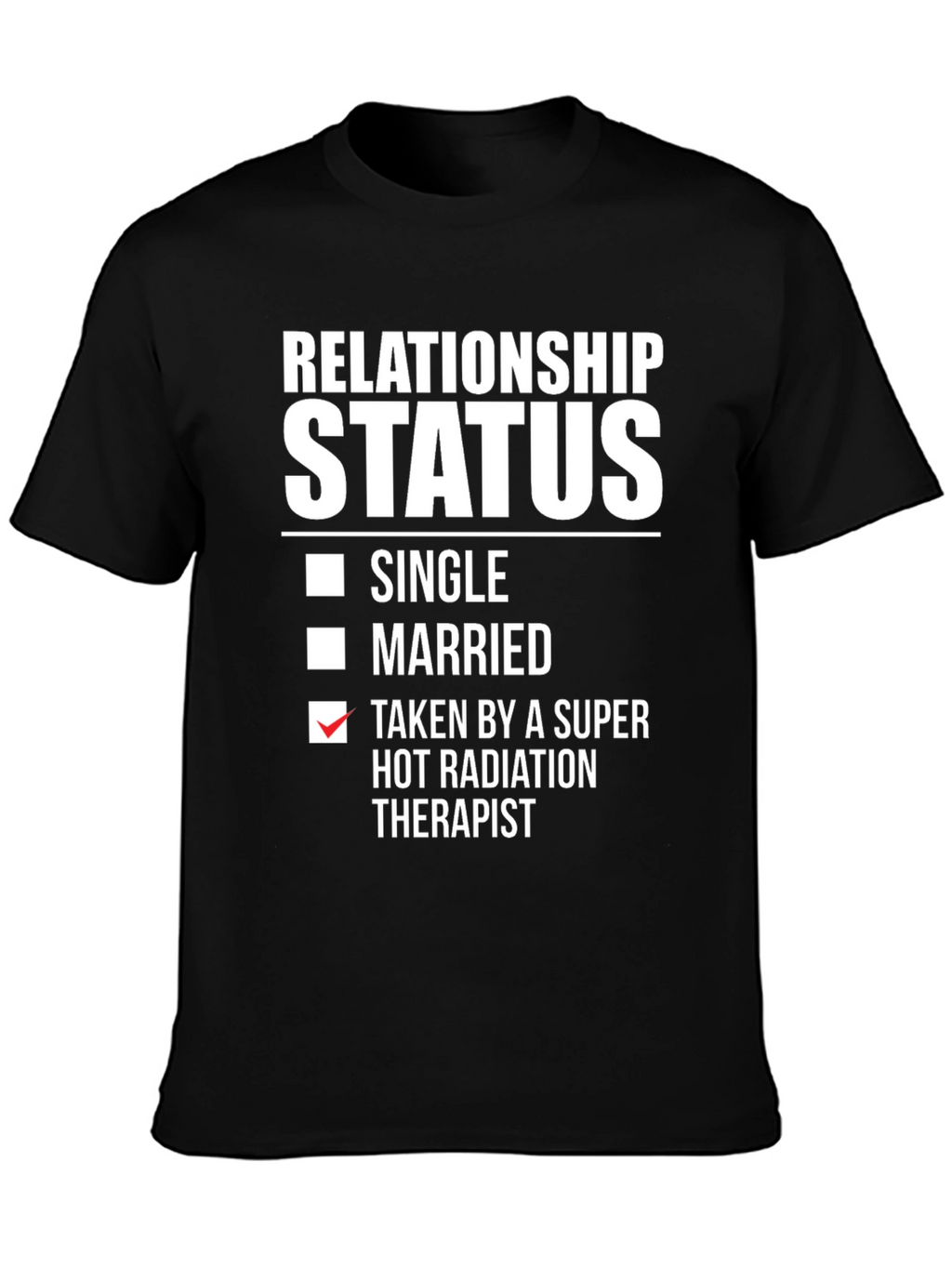 Relationship Status T-Shirt - Taken by Radiation Therapist