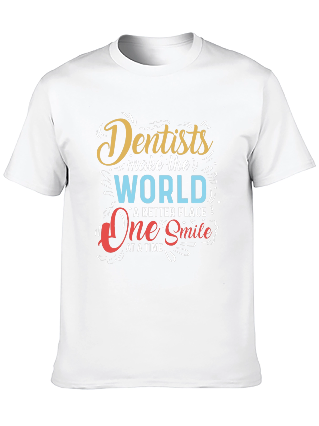Dentists Make the World Better T-Shirt