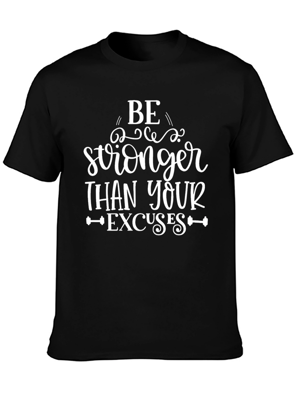 Be Stronger Than Your Excuses T-Shirt