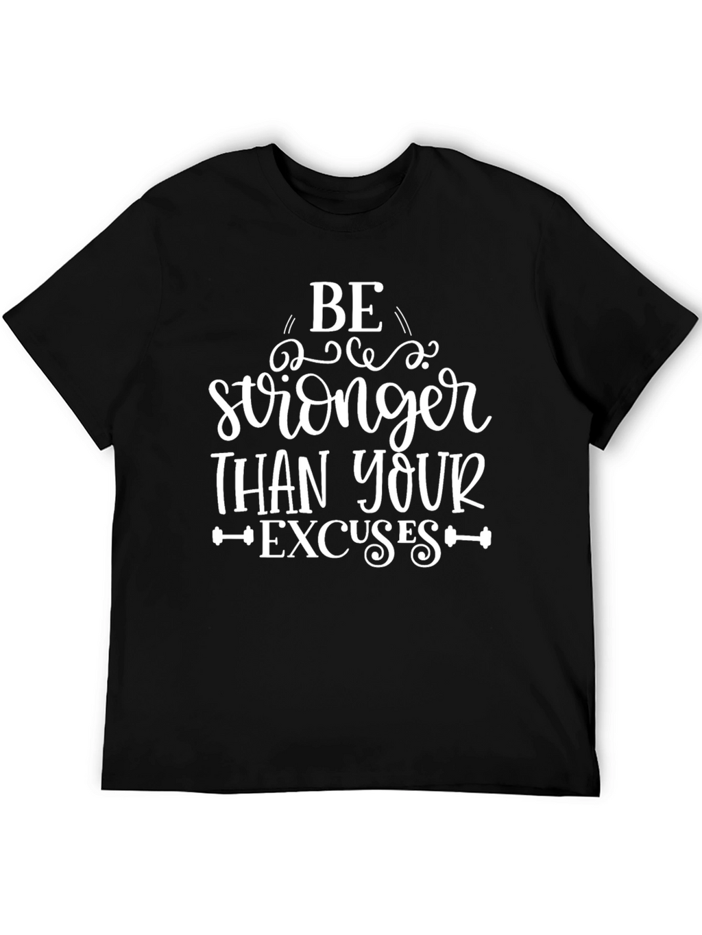 Be Stronger Than Your Excuses T-Shirt