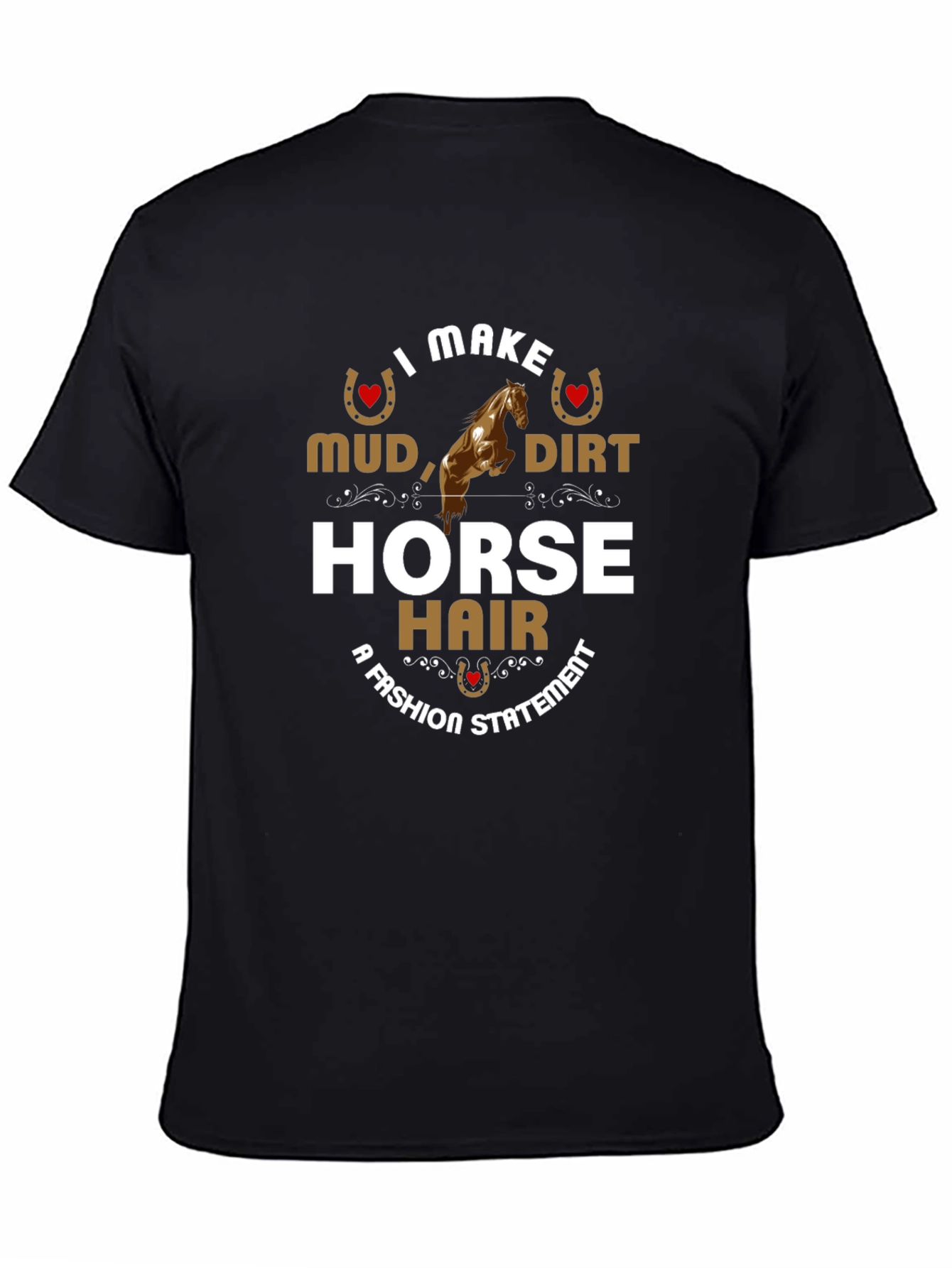 I Make Mud Dirt Horse Hair Fashion Statement T-Shirt