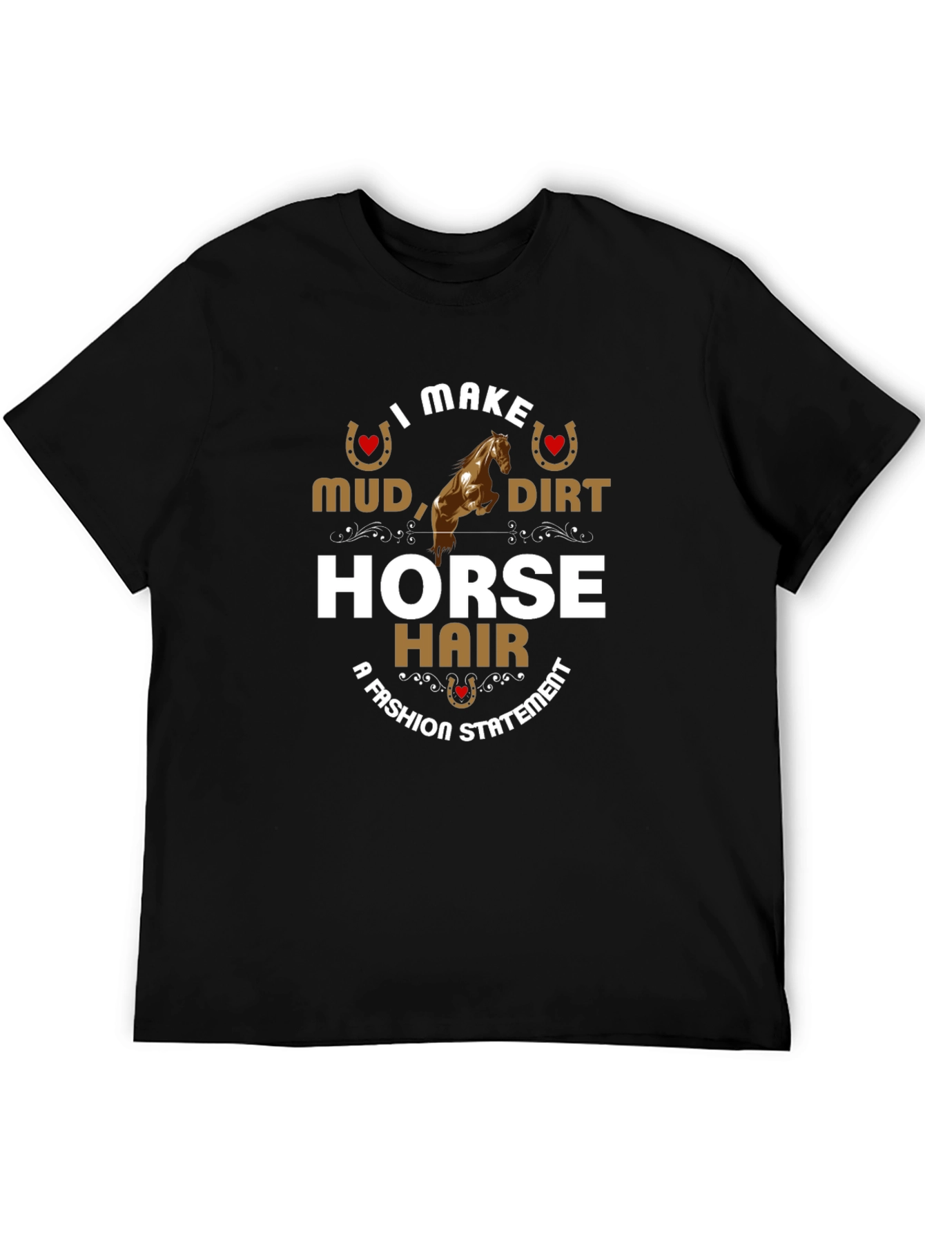 I Make Mud Dirt Horse Hair Fashion Statement T-Shirt