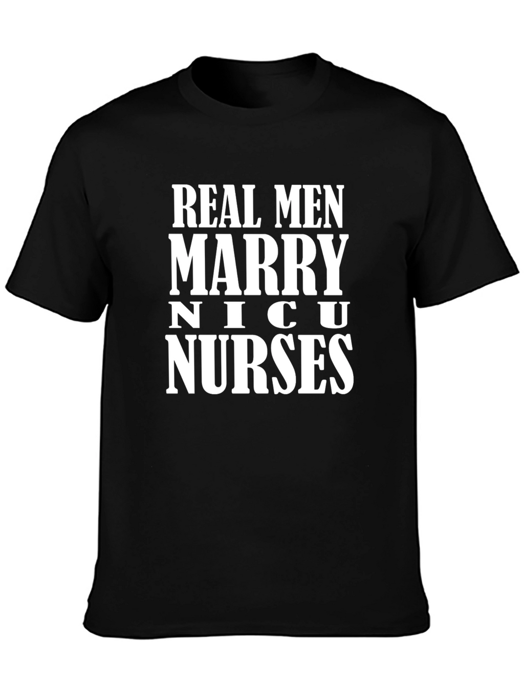 Real Men Marry NICU Nurses Graphic Tee