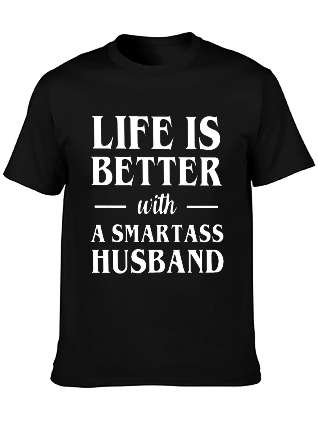 Life is Better with a Smartass Husband Graphic Tee