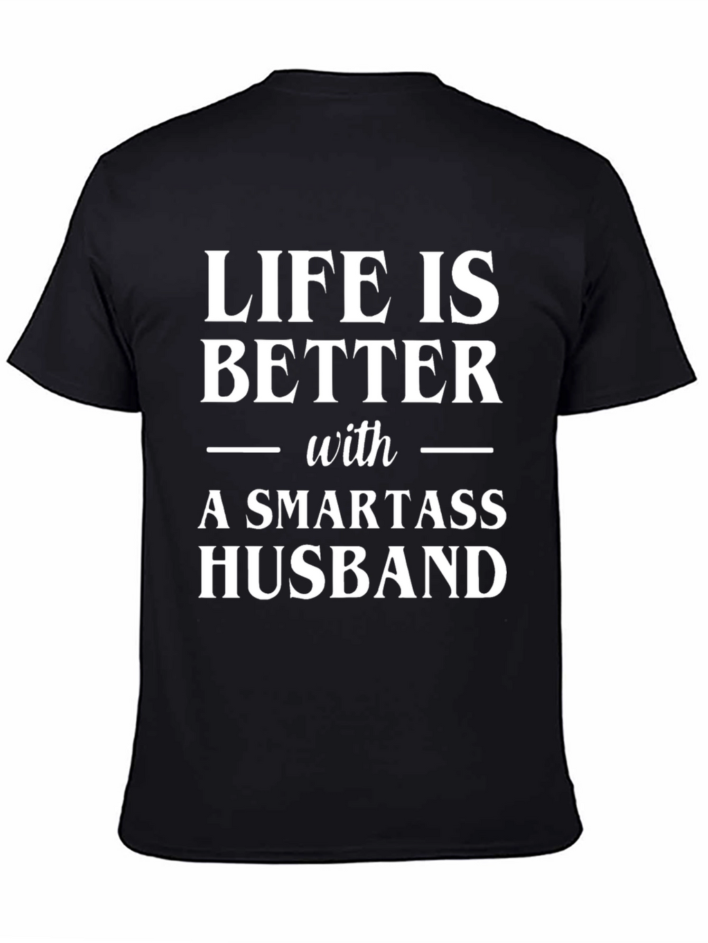 Life is Better with a Smartass Husband Graphic Tee
