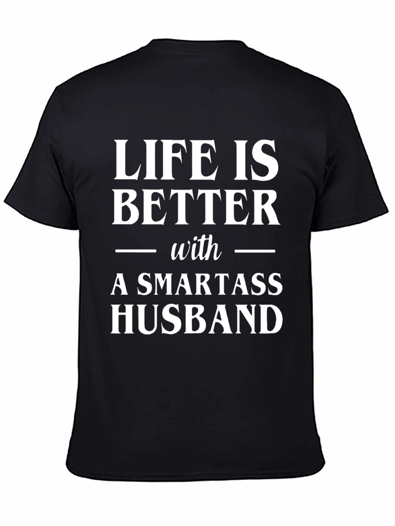 Life is Better with a Smartass Husband Graphic Tee
