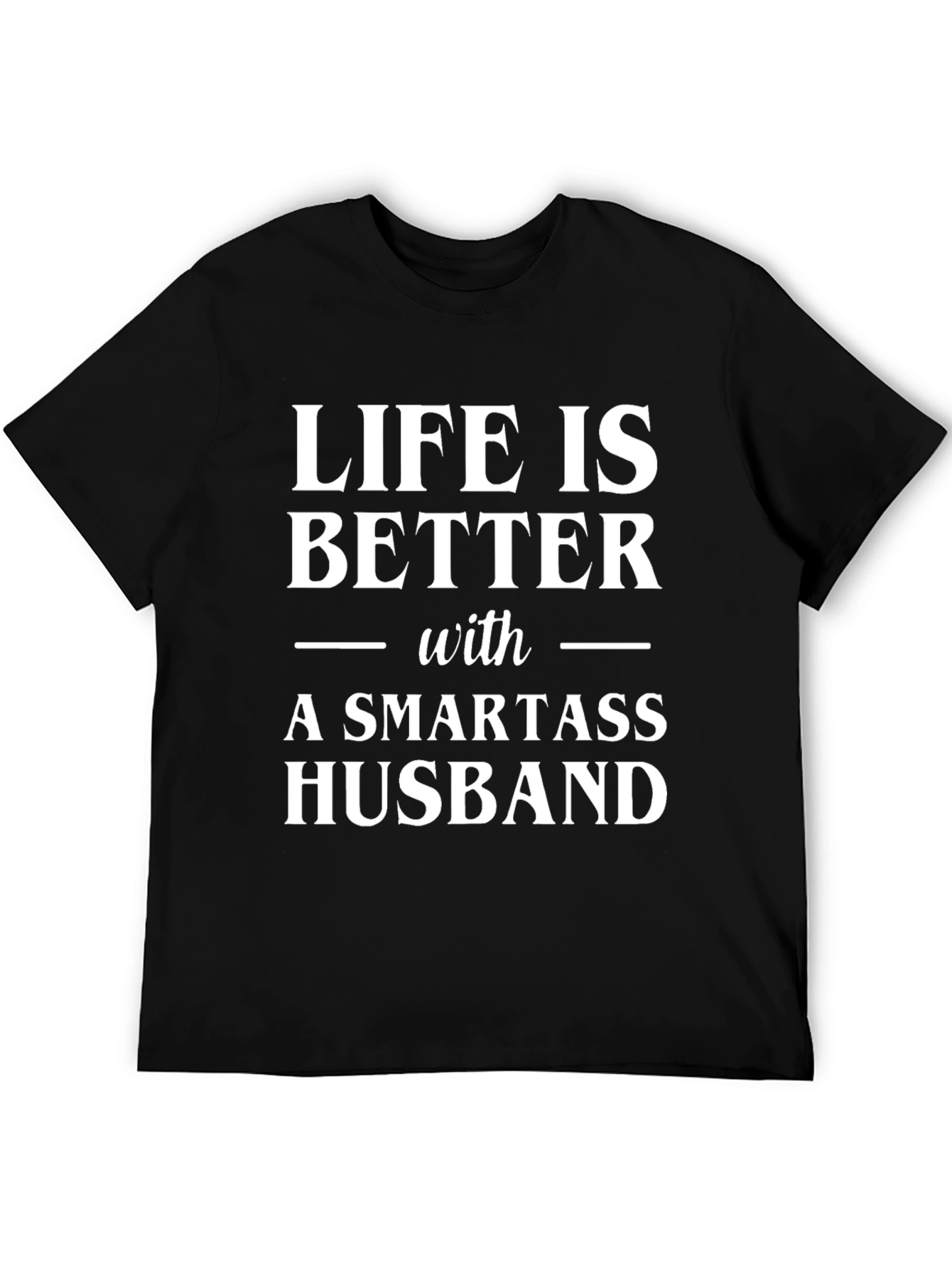 Life is Better with a Smartass Husband Graphic Tee