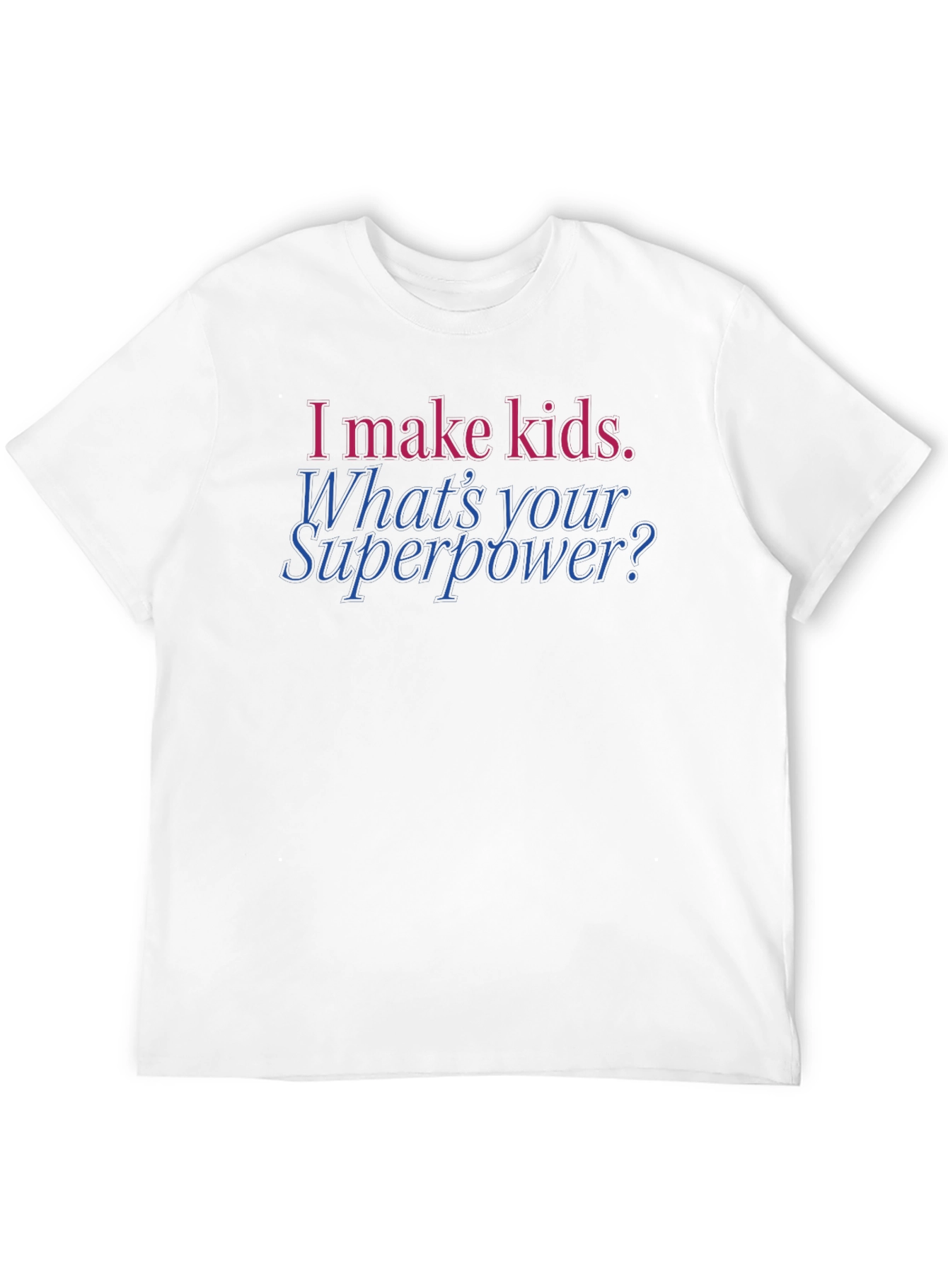 Funny Dad T-Shirt: I Make Kids. Whats Your Superpower?
