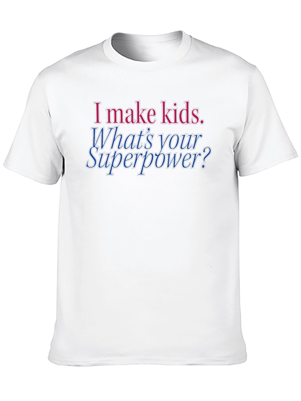 Funny Dad T-Shirt: I Make Kids. Whats Your Superpower?