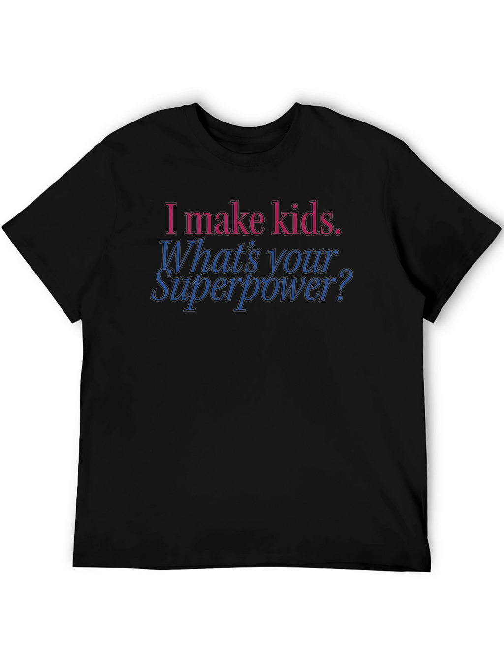 Funny Dad T-Shirt: I Make Kids. Whats Your Superpower?