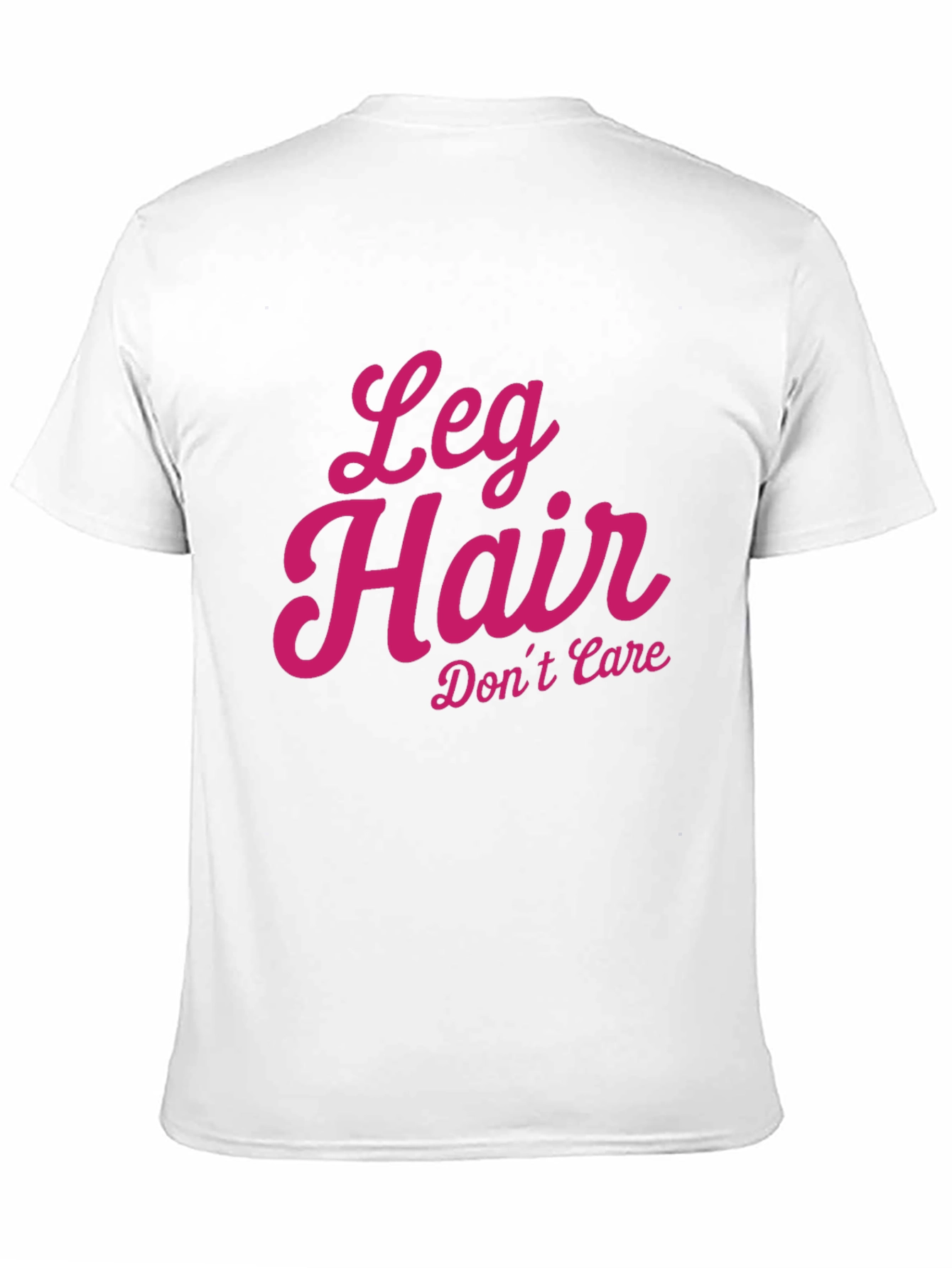 Leg Hair Dont Care - Novelty T-Shirt