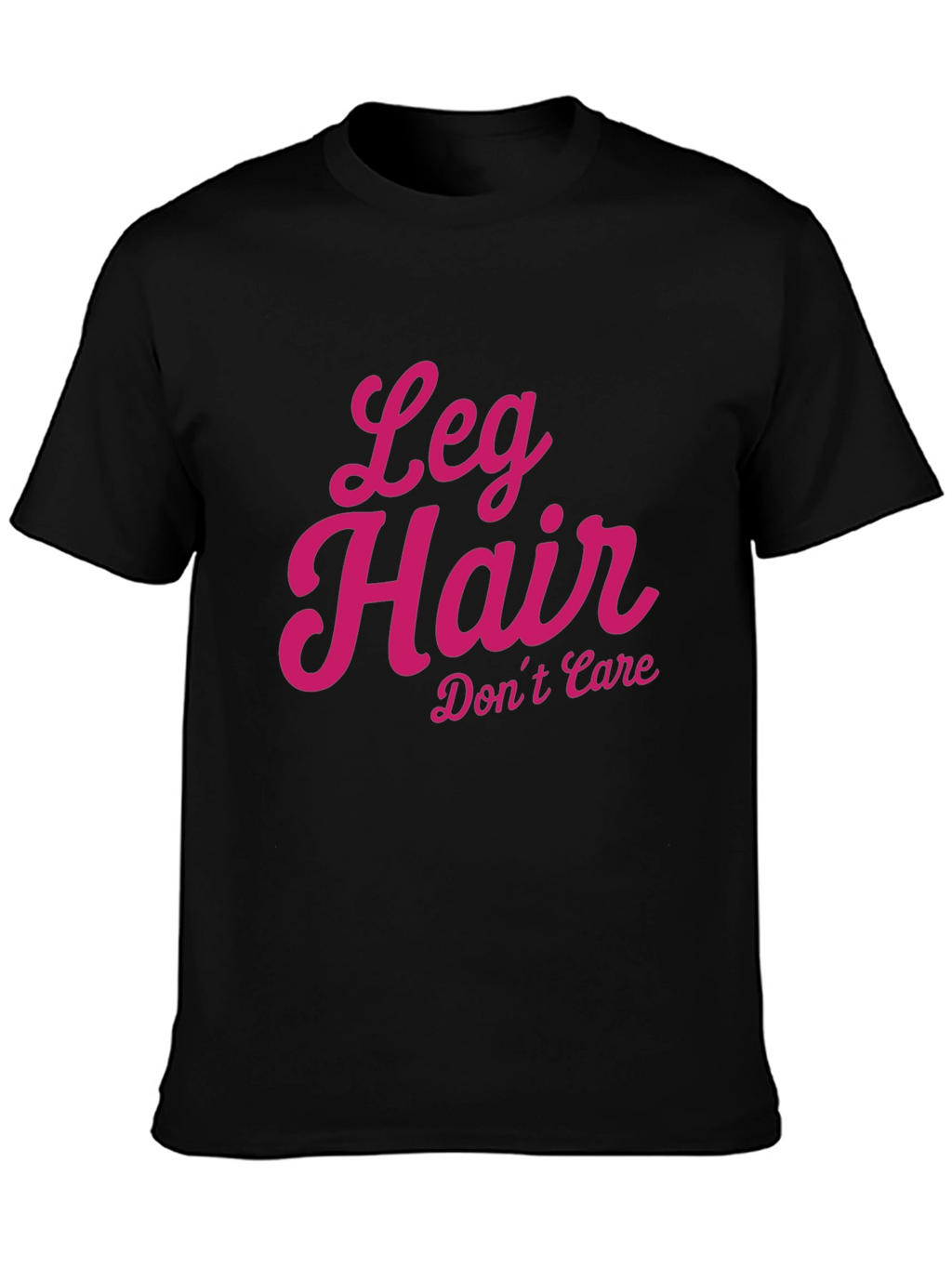 Leg Hair Dont Care - Novelty T-Shirt
