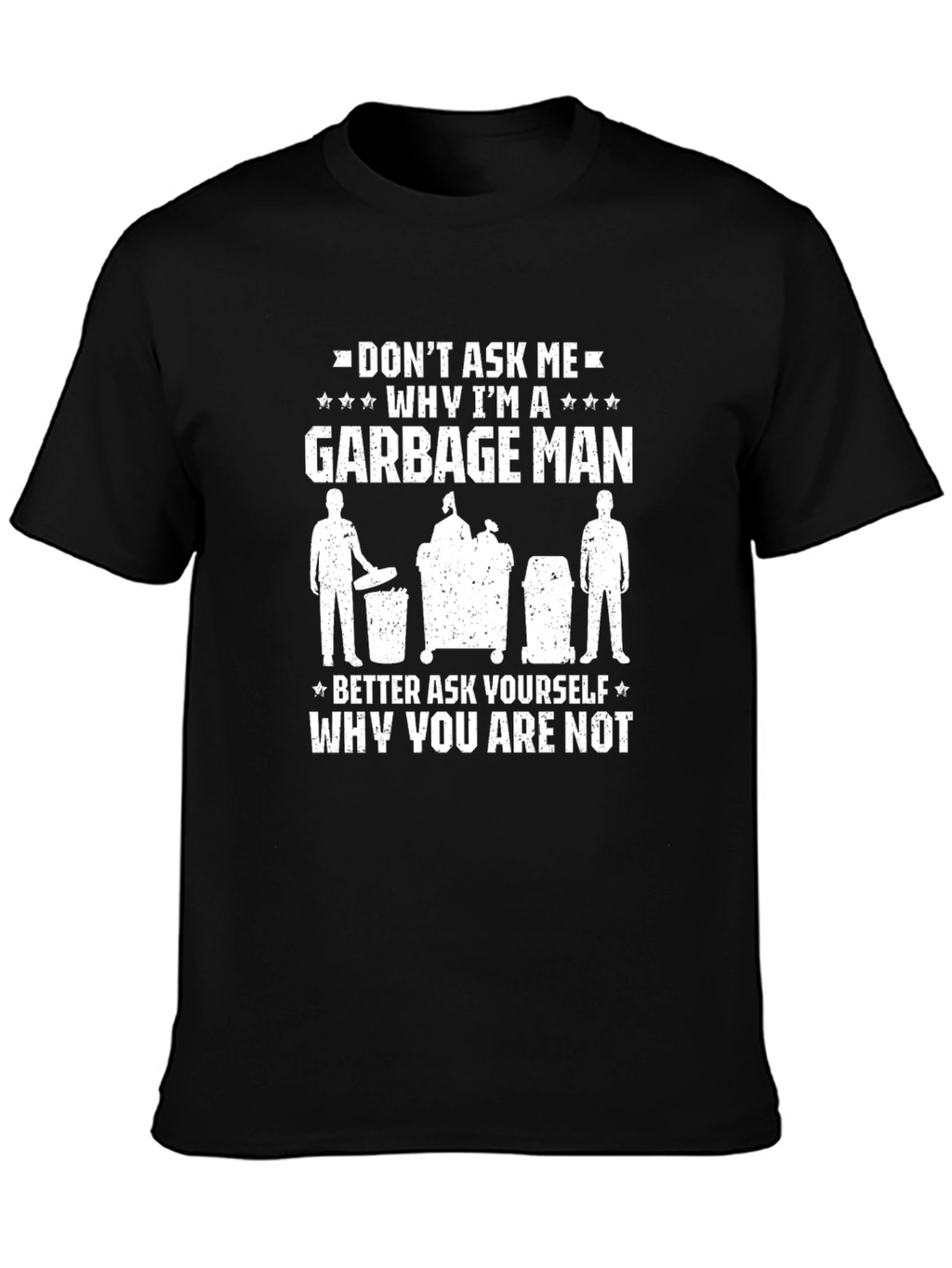 Funny Garbage Man T-Shirt: Dont Ask Me Why