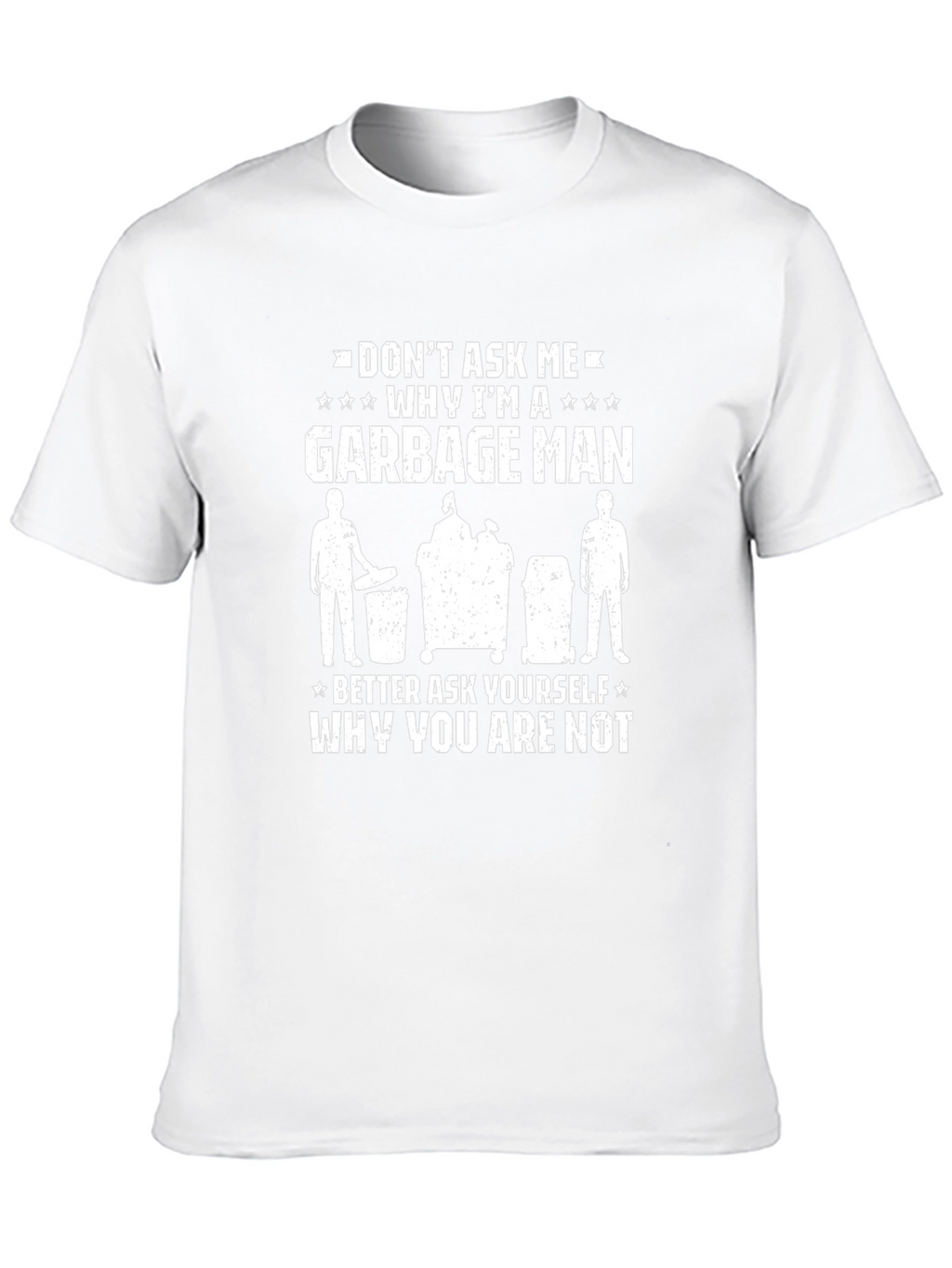 Funny Garbage Man T-Shirt: Dont Ask Me Why
