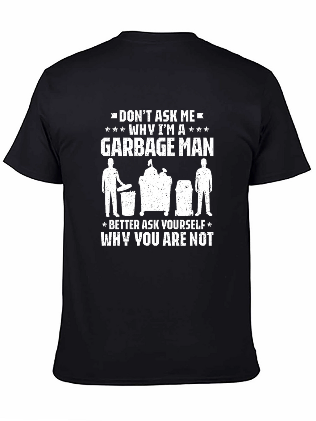 Funny Garbage Man T-Shirt: Dont Ask Me Why