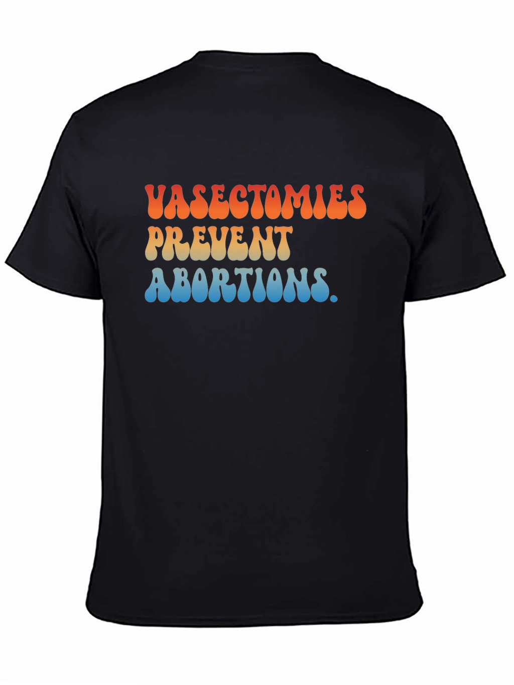 Vasectomies Prevent Abortions Graphic T-Shirt