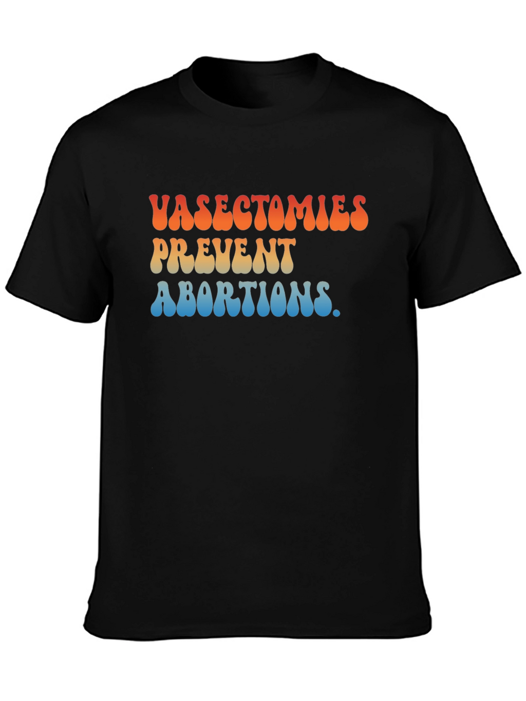 Vasectomies Prevent Abortions Graphic T-Shirt