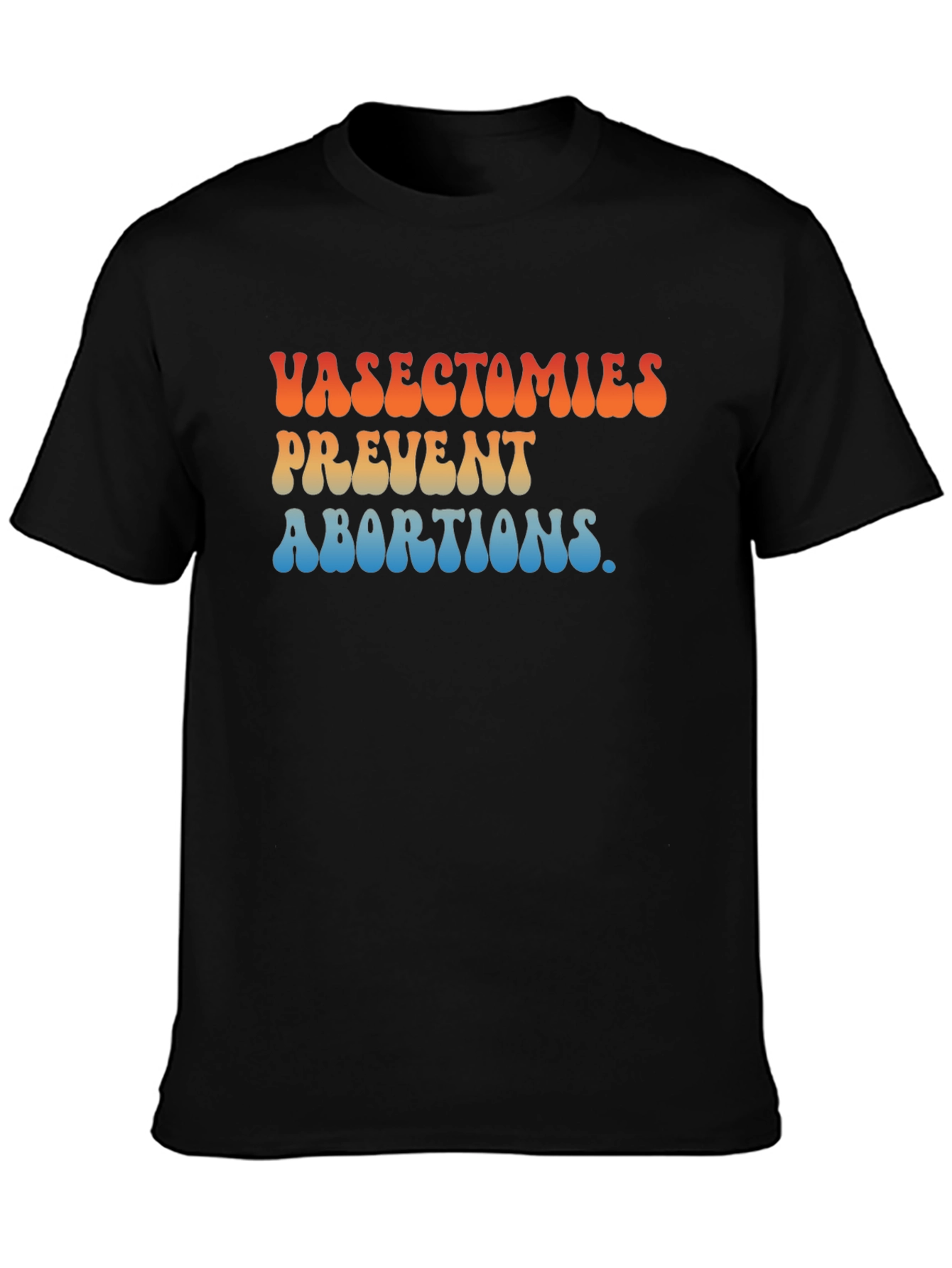 Vasectomies Prevent Abortions Graphic T-Shirt