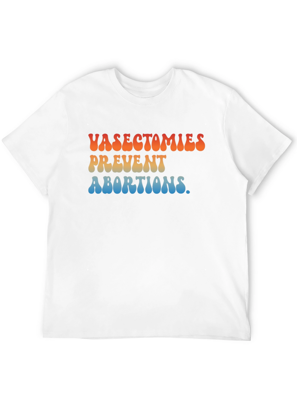 Vasectomies Prevent Abortions Graphic T-Shirt