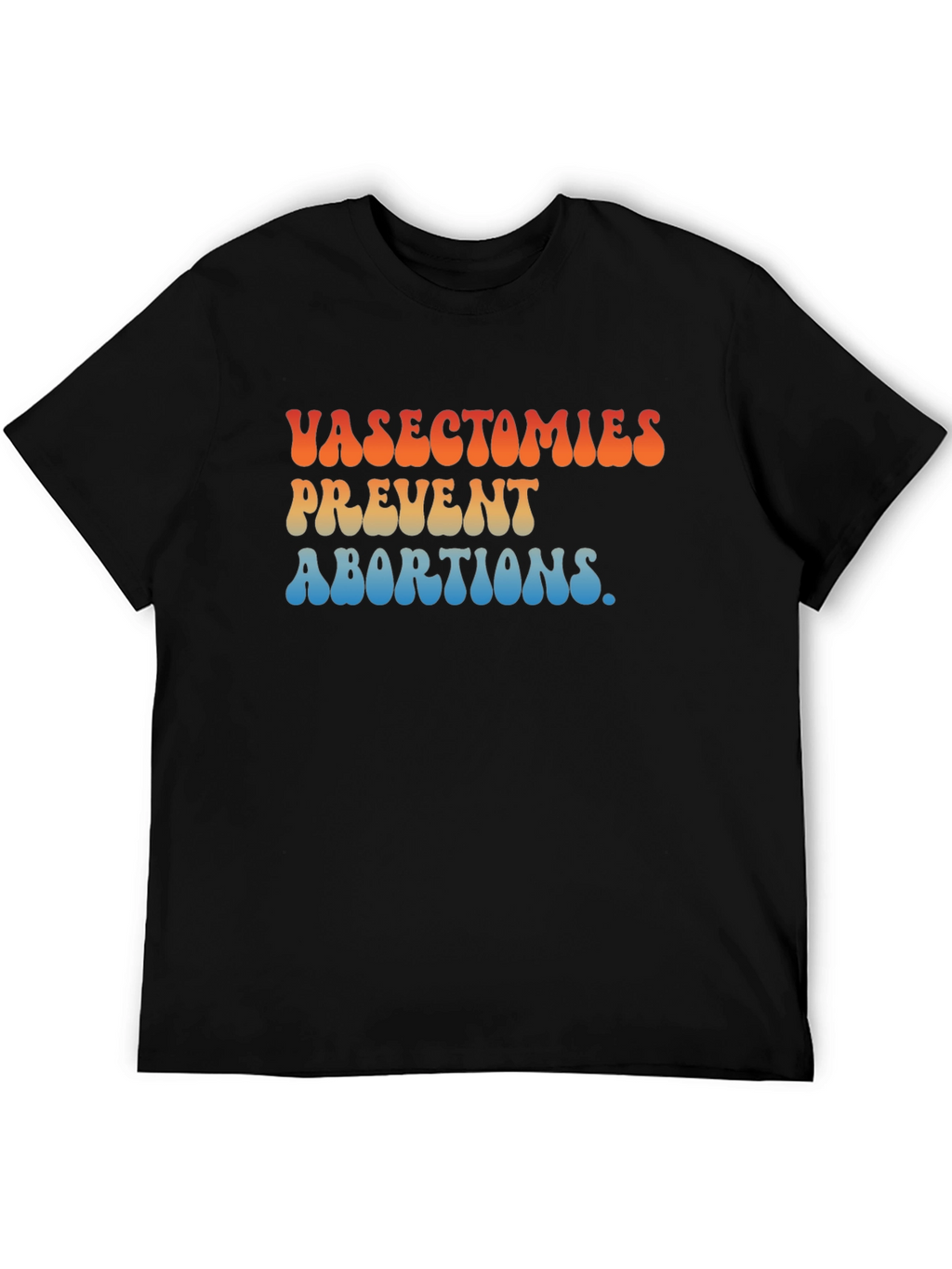 Vasectomies Prevent Abortions Graphic T-Shirt