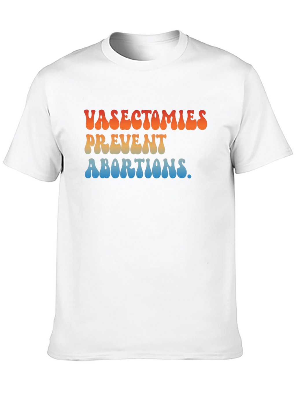 Vasectomies Prevent Abortions Graphic T-Shirt