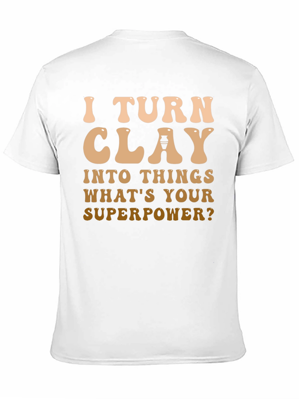 I Turn Clay Into Things T-Shirt