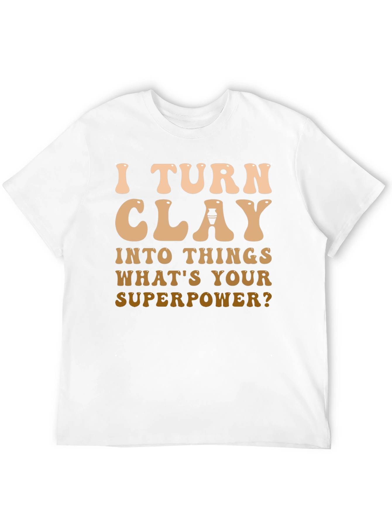 I Turn Clay Into Things T-Shirt