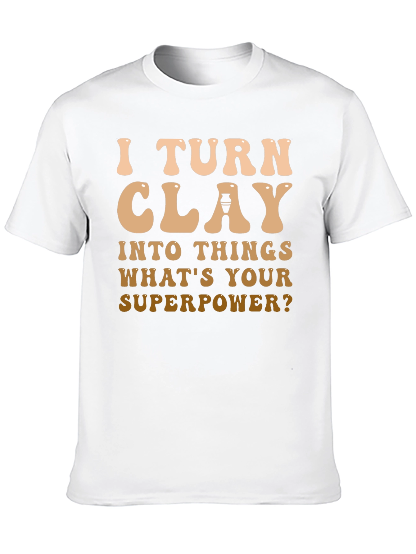 I Turn Clay Into Things T-Shirt