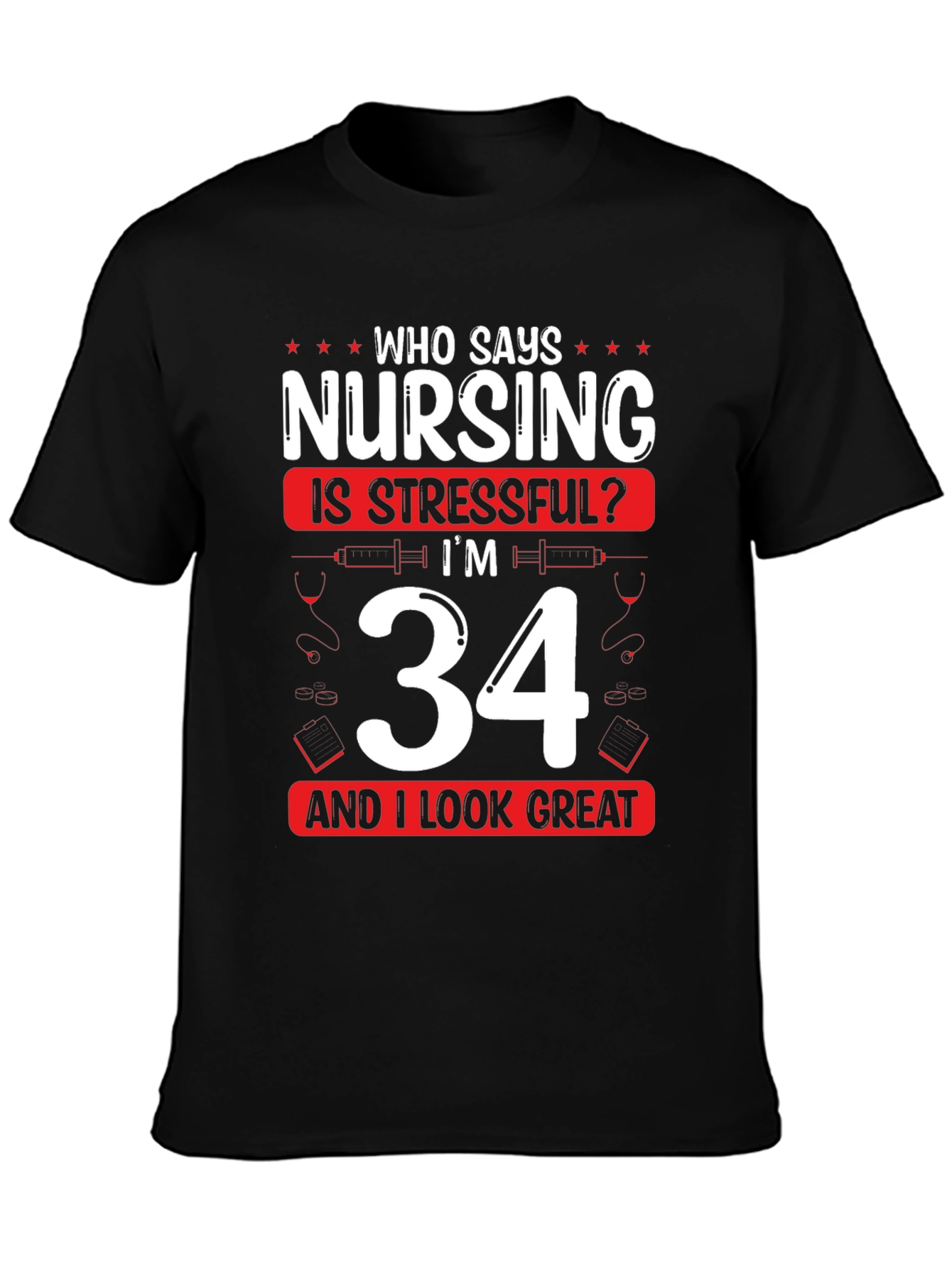 Nursing is Stressful? Im 34 and I Look Great T-Shirt