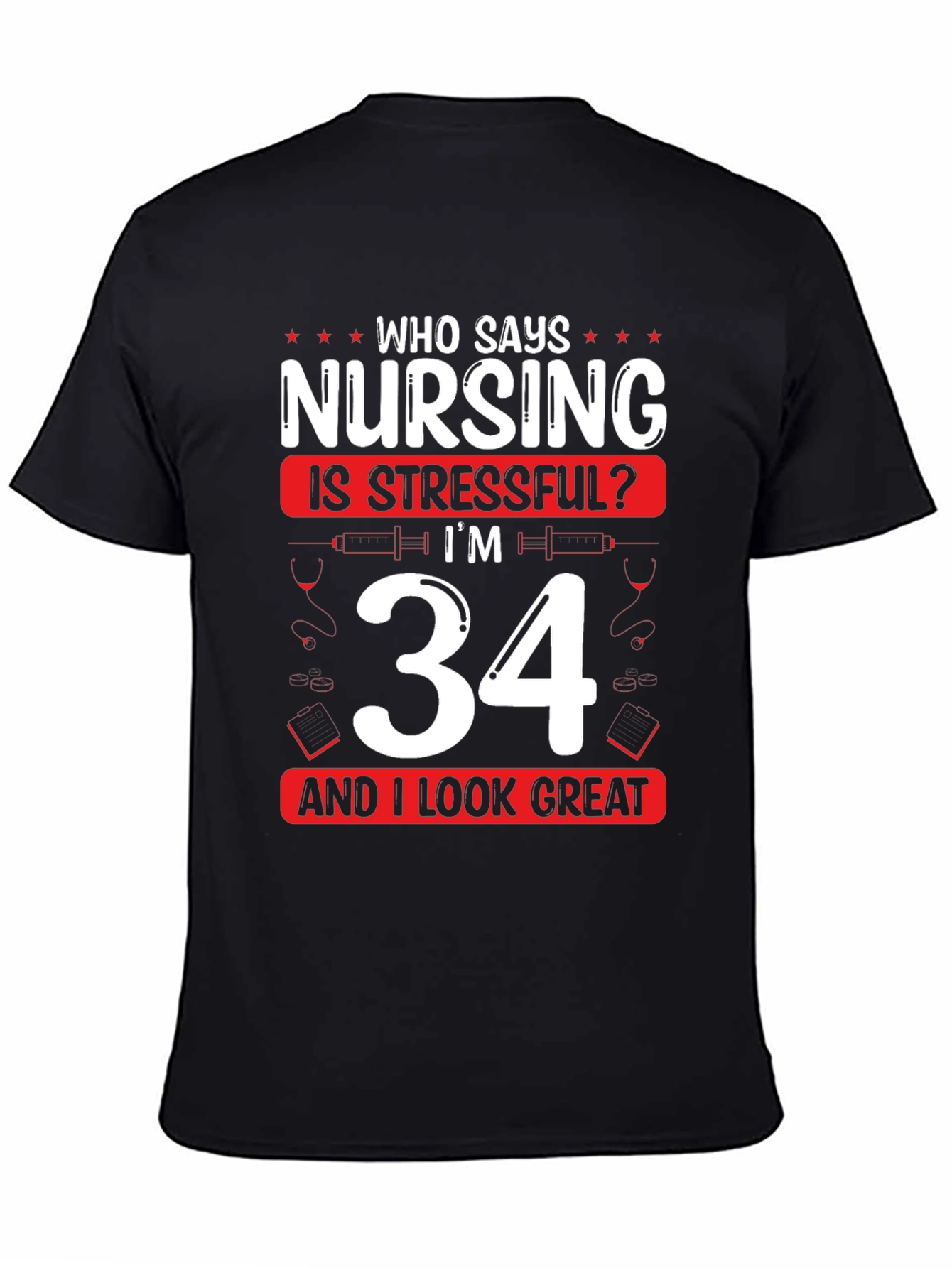 Nursing is Stressful? Im 34 and I Look Great T-Shirt