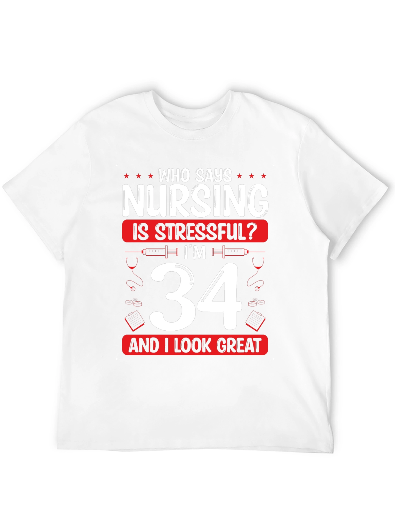Nursing is Stressful? Im 34 and I Look Great T-Shirt