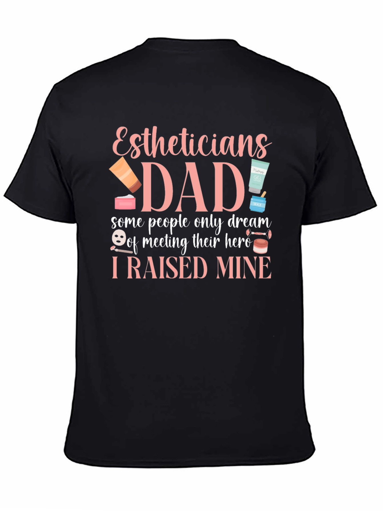 Esthetician Dad T-Shirt - I Raised My Hero - Gift for Dad