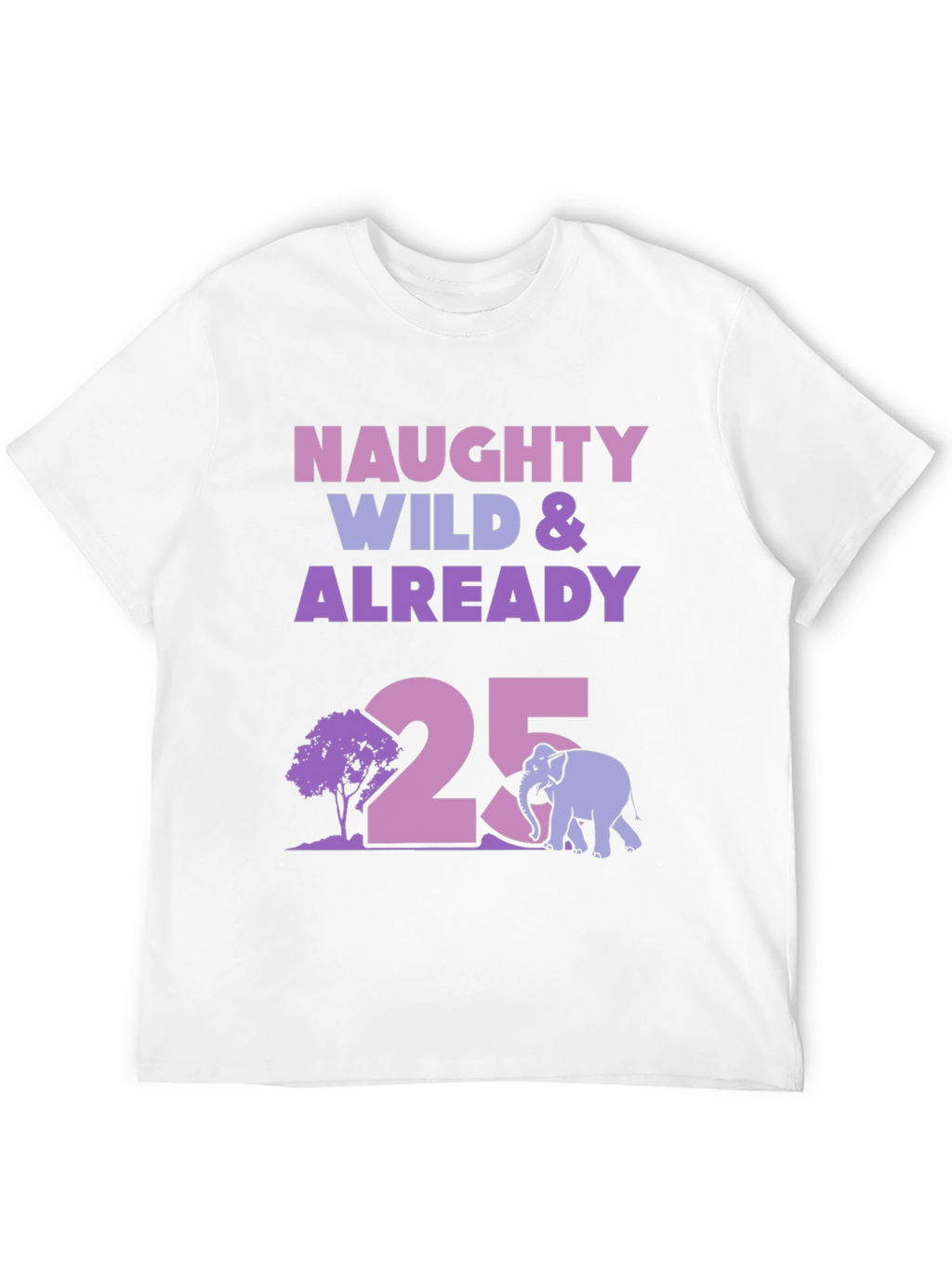 Naughty Wild 25th Birthday T-Shirt