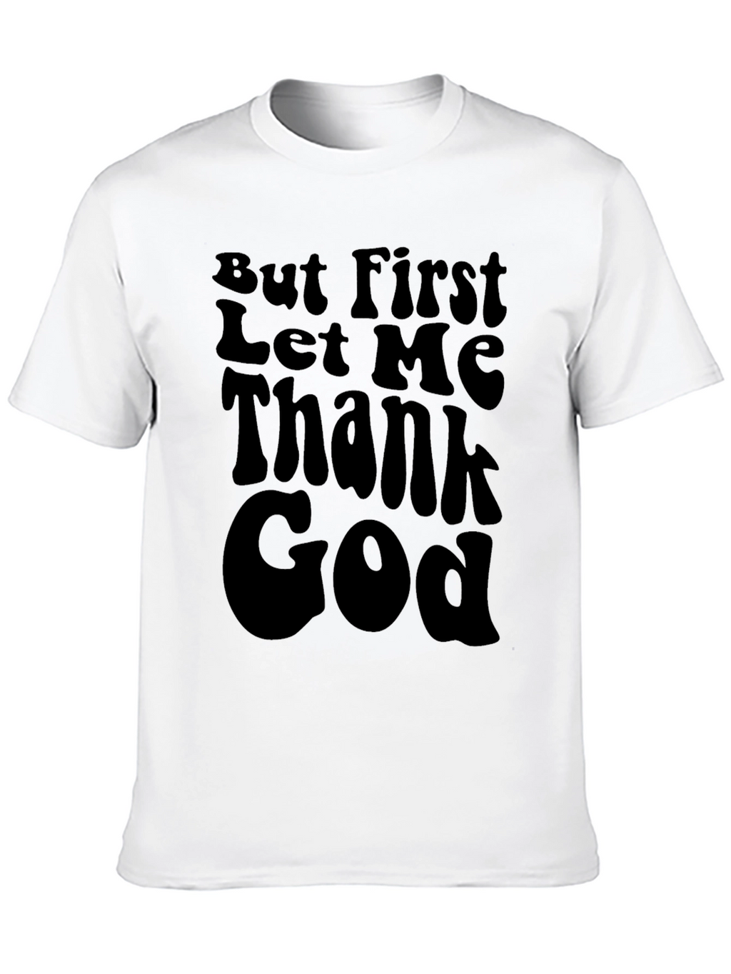 But First Let Me Thank God Black T-Shirt