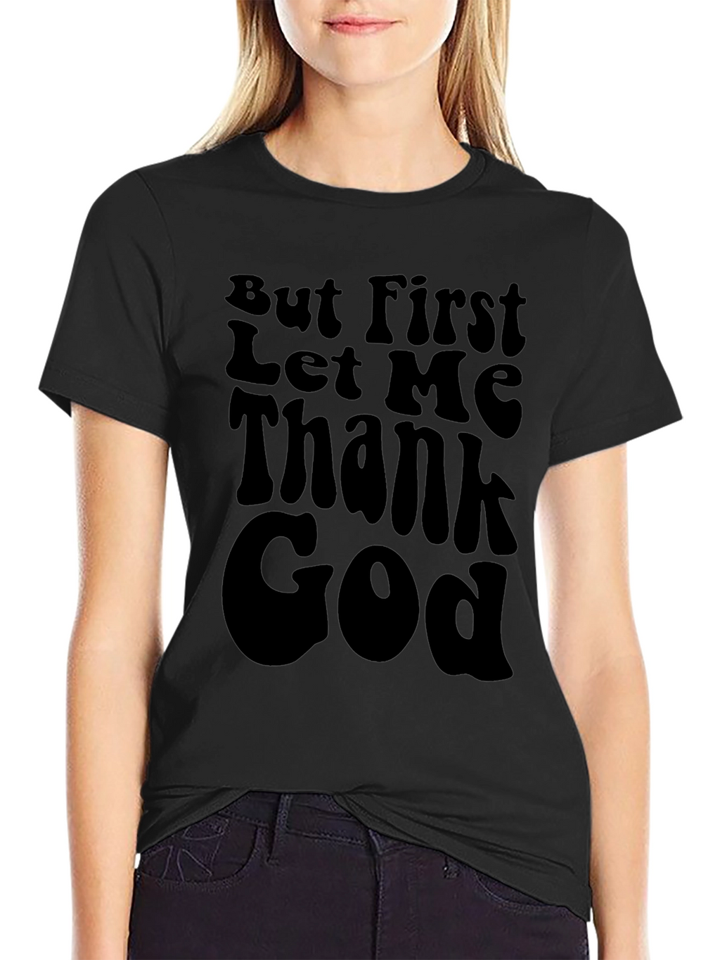 But First Let Me Thank God Black T-Shirt