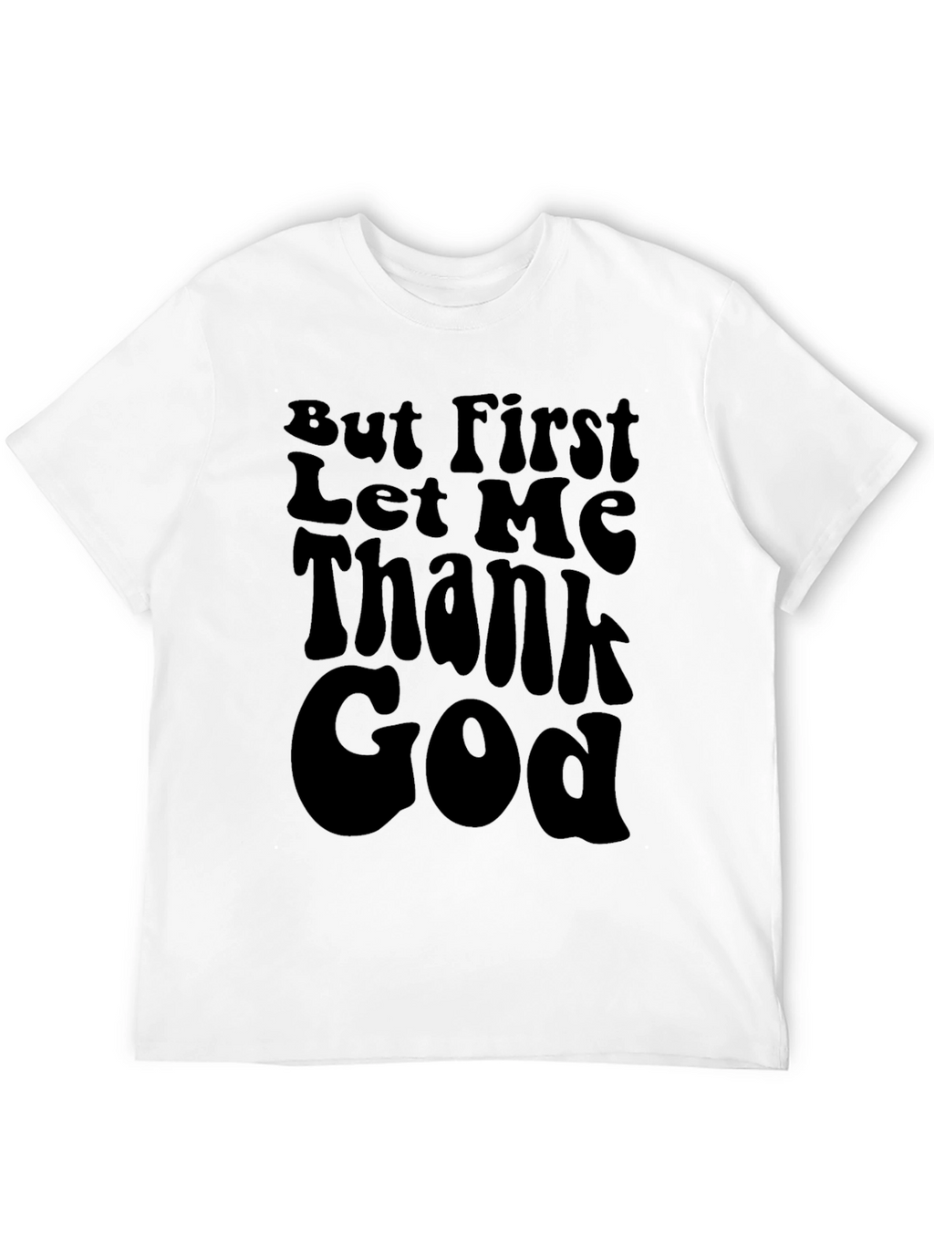 But First Let Me Thank God Black T-Shirt