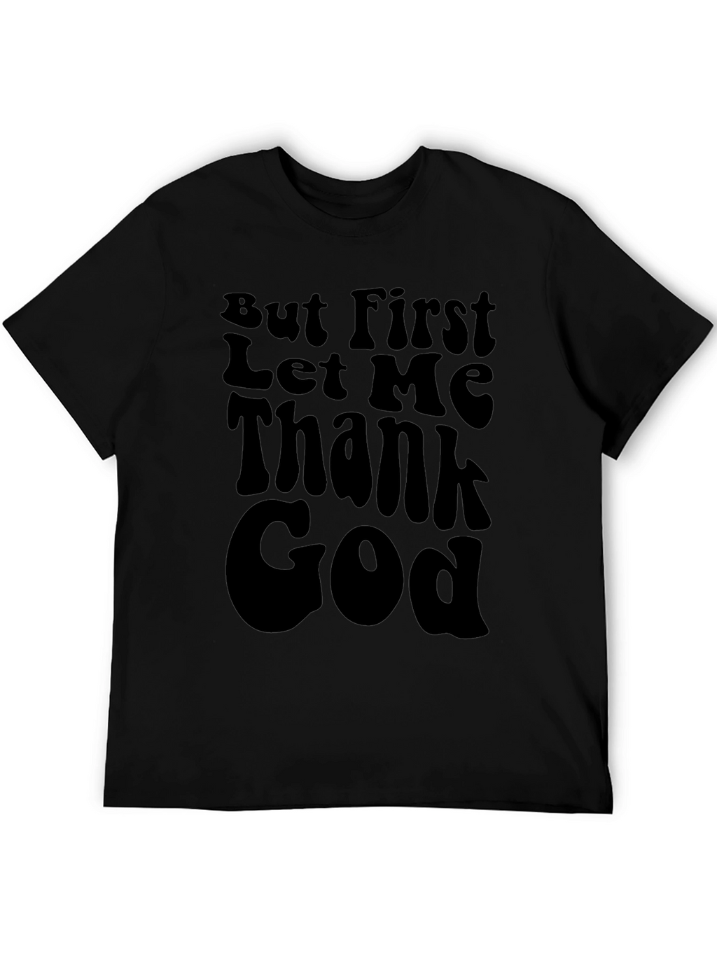 But First Let Me Thank God Black T-Shirt