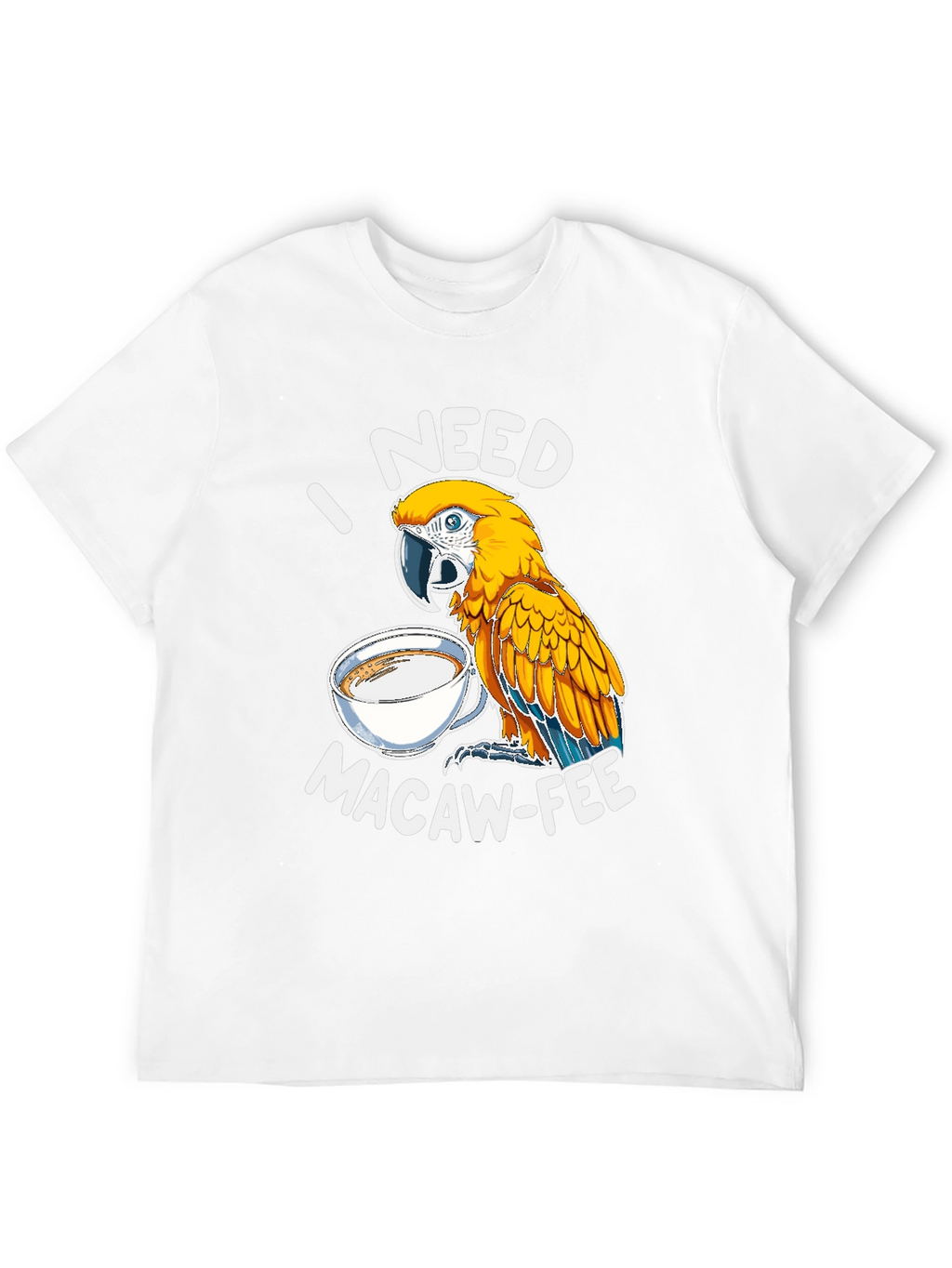 I Need Macaw-Fee T-Shirt