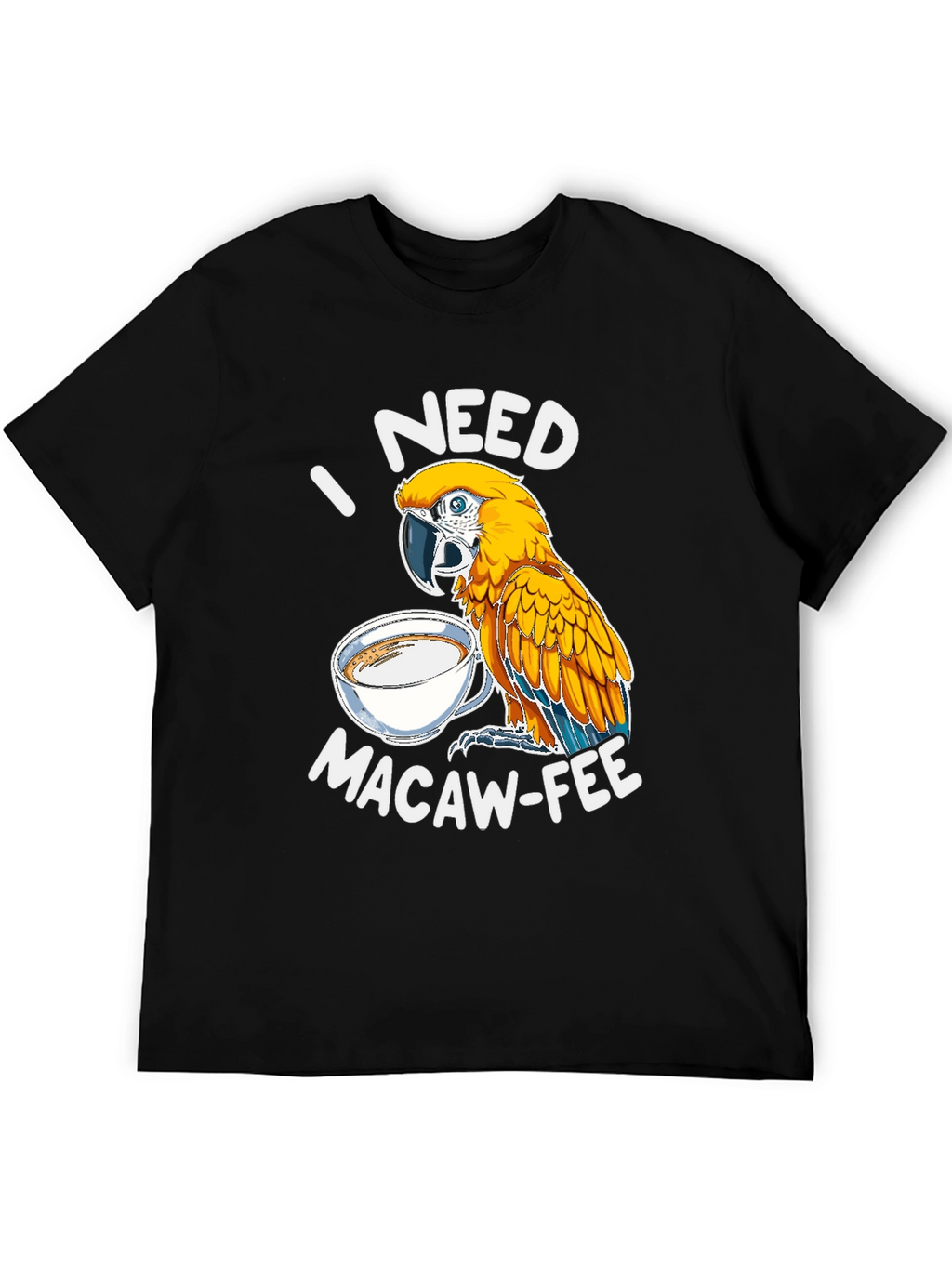 I Need Macaw-Fee T-Shirt