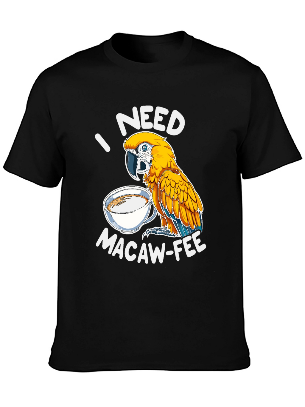 I Need Macaw-Fee T-Shirt